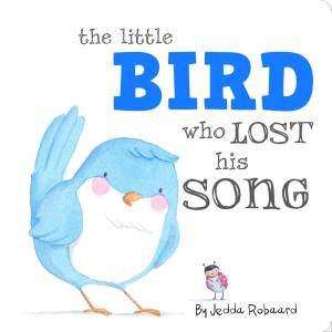 Little Creatures: Little Bird Who Lost His Song by Jedda Robaard