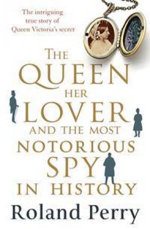 The Queen, Her Lover and the Most Notorious Spy in History by Roland Perry