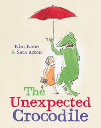 The Unexpected Crocodile by Kim Kane & Sara Acton