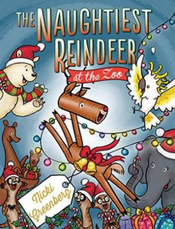 The Naughtiest Reindeer At The Zoo by Nicki Greenberg