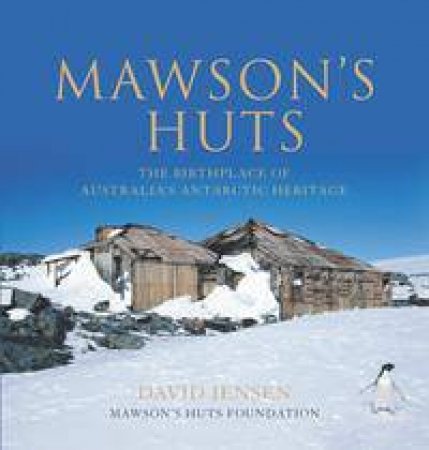 Mawson's Huts by David Jensen & Mawson's Huts Foundation