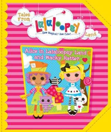 Lalaloopsy Fairytale: Alice In Lalaloopsy Land and Wacky Hatter by Various