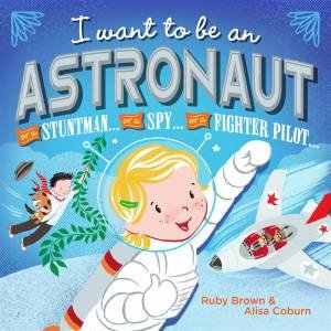 I Want to Be an Astronaut by RubyBrown and Alisa Coburn