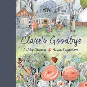 Clare's Goodbye by Libby Gleeson & Anna Pignataro