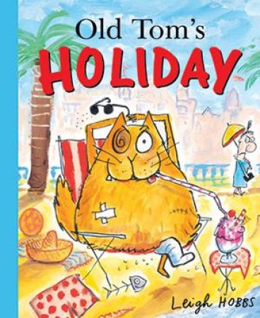 Old Tom's Holiday by Leigh Hobbs