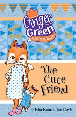 Ginger Green, Play Date Queen: The Cute Friend by Kim Kane