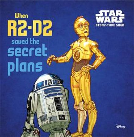 Story-Time Saga: When R2-D2 Saved The Secret Plans by Various