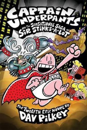 Captain Underpants and the Sensational Saga of Sir Stinks-A-Lot by Dav Pilkey