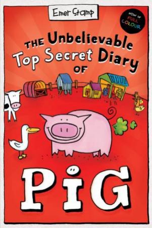 The Unbelievable Top Secret Diary Of Pig (Colour Edition) by Emer Stamp