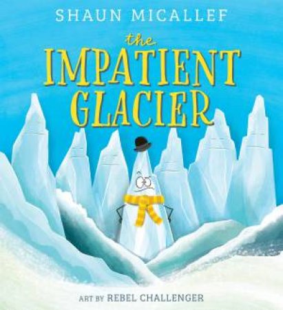 The Impatient Glacier by Shaun Micallef & Rebel Challenger