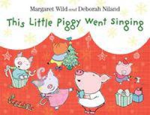 This Little Piggy Went Singing by Margaret Wild & Deborah Niland