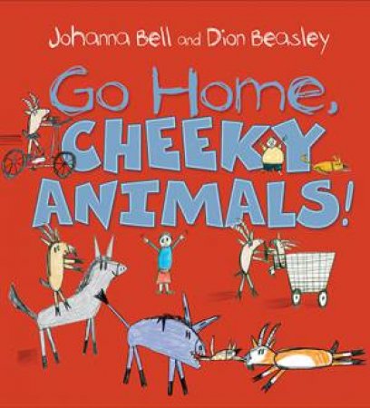 Go Home, Cheeky Animals! by Johanna Bell & Dion Beasley