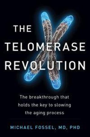 The Telomerase Revolution by Michael Fossel