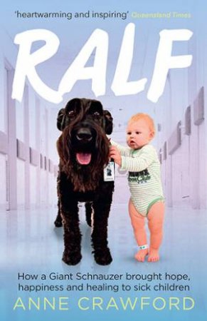 Ralf: How A Giant Schnauzer Brought Hope, Happiness And Healing To Sick Children by Anne Crawford