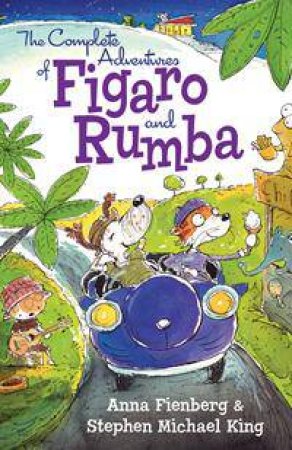 Figaro And Rumba: The Complete Adventures Of Figaro And Rumba by Anna Fienberg & Stephen Michael King