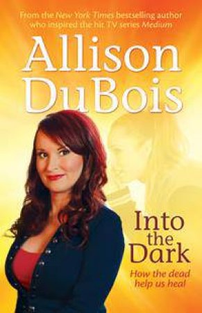 Into The Dark: How The Dead Help Us Heal by Allison DuBois