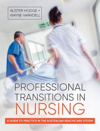 Professional Transitions In Nursing by Alister Hodge & Wayne Varndell