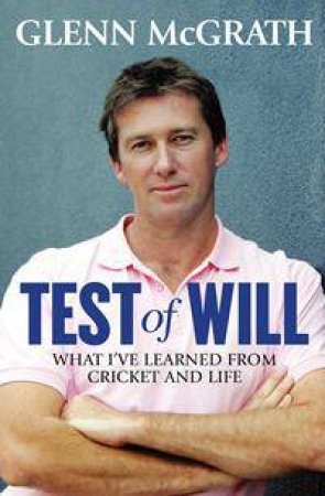 Test Of Will: What I've Learned From Cricket And Life by Glenn McGrath