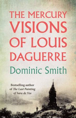 The Mercury Visions Of Louis Daguerre by Dominic Smith