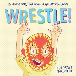 Wrestle! by Maya Newell & Charlotte Mars & Gus Skattebol-James & Tom Jellett