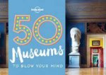 Lonely Planet 50 Museums to Blow Your Mind