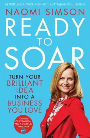 Ready To Soar: Turn Your Idea Into A Business by Naomi Simson