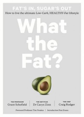 What The Fat?: How To Live The Ultimate Low-Carb, Healthy-Fat Lifestyle by Grant Schofield & Caryn Zinn & Craig Rodger