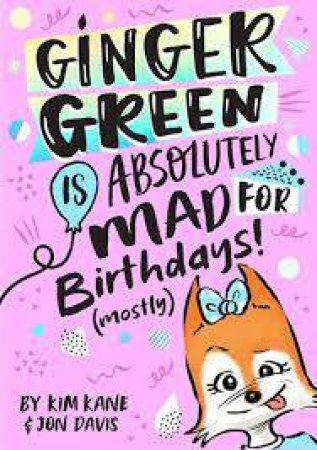 Ginger Green Is Absolutely MAD For Birthdays! (Mostly) by Kim Kane & Jon Davis