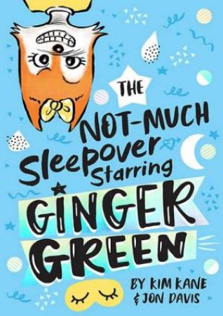 The NOT-MUCH Sleepover Starring Ginger Green by Kim Kane & Jon Davis