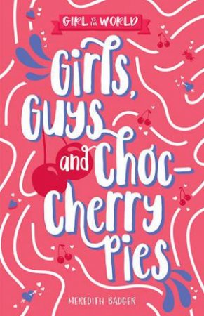 Girl vs. The World: Girls, Guys And Choc-Cherry Pies by Meredith Badger