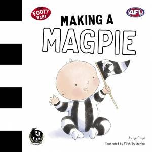 Footy Baby: Making A Magpie (Collingwood Magpies) by Jaclyn Crupi & Mikki Butterley