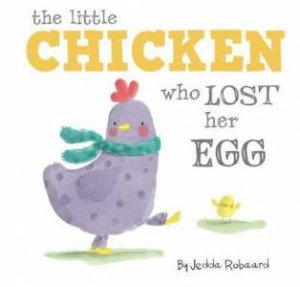 The Little Chicken Who Lost Her Egg by Jedda Robaard