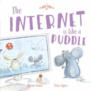 A Big Hug Book: The Internet Is Like A Puddle by Shona Innes & risz Agcs