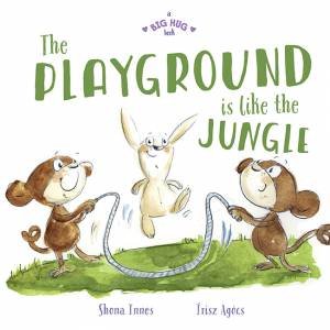 A Big Hug Book: The Playground Is Like A Jungle by Shona Innes & risz Agcs