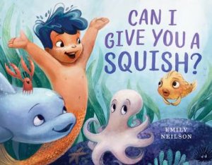 Can I Give You A Squish? by Emily Neilson