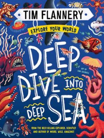 Explore Your World: Deep Dive Into Deep Sea by Tim Flannery & Sam Caldwell