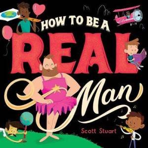 How To Be A Real Man by Scott Stuart