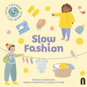 Let's Change The World: Slow Fashion by Megan Anderson & Genna Campton & Carolyn Ang