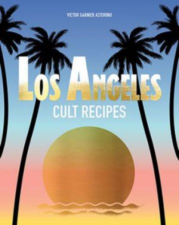 Los Angeles Cult Recipes by Victor Garnier Astorino