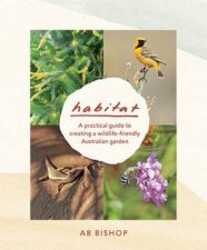 Habitat A Practical Guide to Creating a WildlifeFriendly Australian Garden