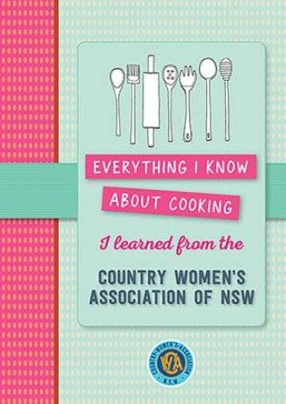 Everything I Know About Cooking I Learned From CWA by CWA NSW