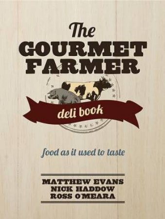 The Gourmet Farmer Deli Book by Matthew Evans & Nick Haddow & Ross O'Meara