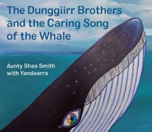 The Dunggiirr Brothers And The Caring Song Of The Whale by Shaa Smith & Neeyan Smith