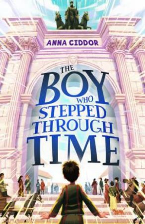 The Boy Who Stepped Through Time by Anna Ciddor