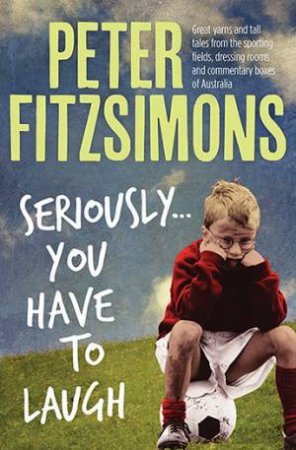 Seriously...You Have To Laugh by Peter Fitzsimons