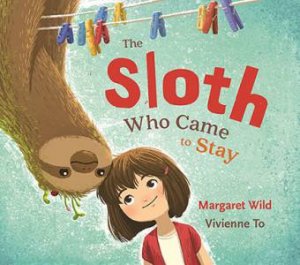 The Sloth Who Came To Stay by Margaret Wild & Vivienne To