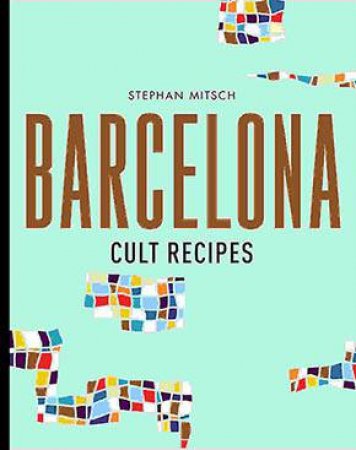 Barcelona Cult Recipes by Stephan Mitsch