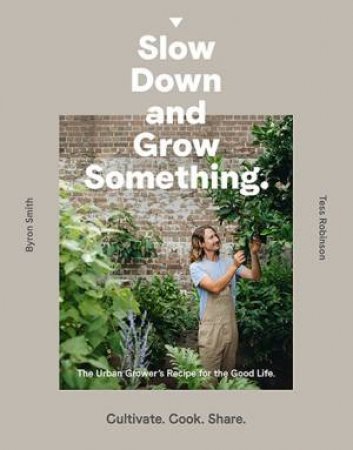 Slow Down and Grow Something by Byron Smith & Tess Robinson