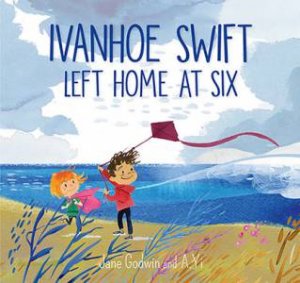 Ivanhoe Swift Left Home At Six by Jane Godwin & A. Yi