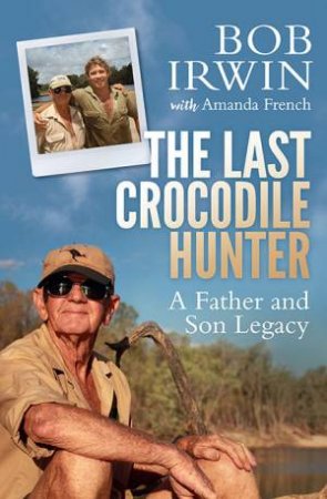 The Last Crocodile Hunter by Bob Irwin & Amanda French